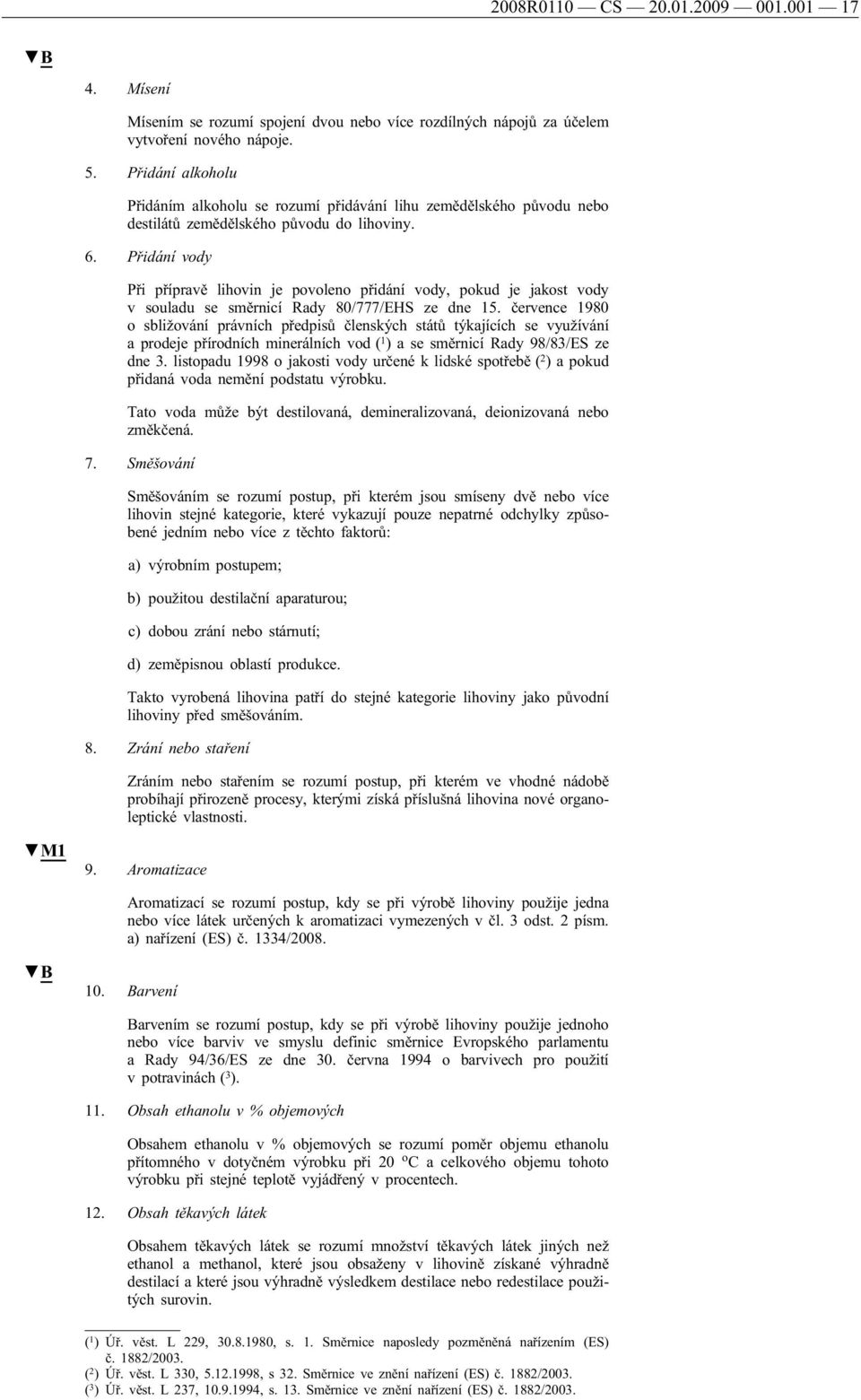 Přidání vody Při přípravě lihovin je povoleno přidání vody, pokud je jakost vody v souladu se směrnicí Rady 80/777/EHS ze dne 15.