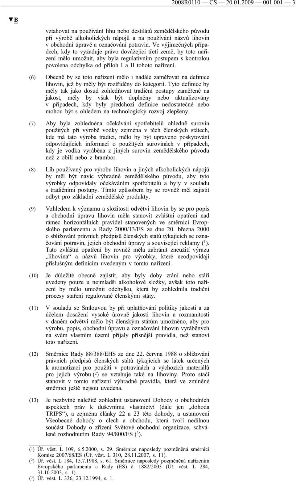 (6) Obecně by se toto nařízení mělo i nadále zaměřovat na definice lihovin, jež by měly být roztříděny do kategorií.