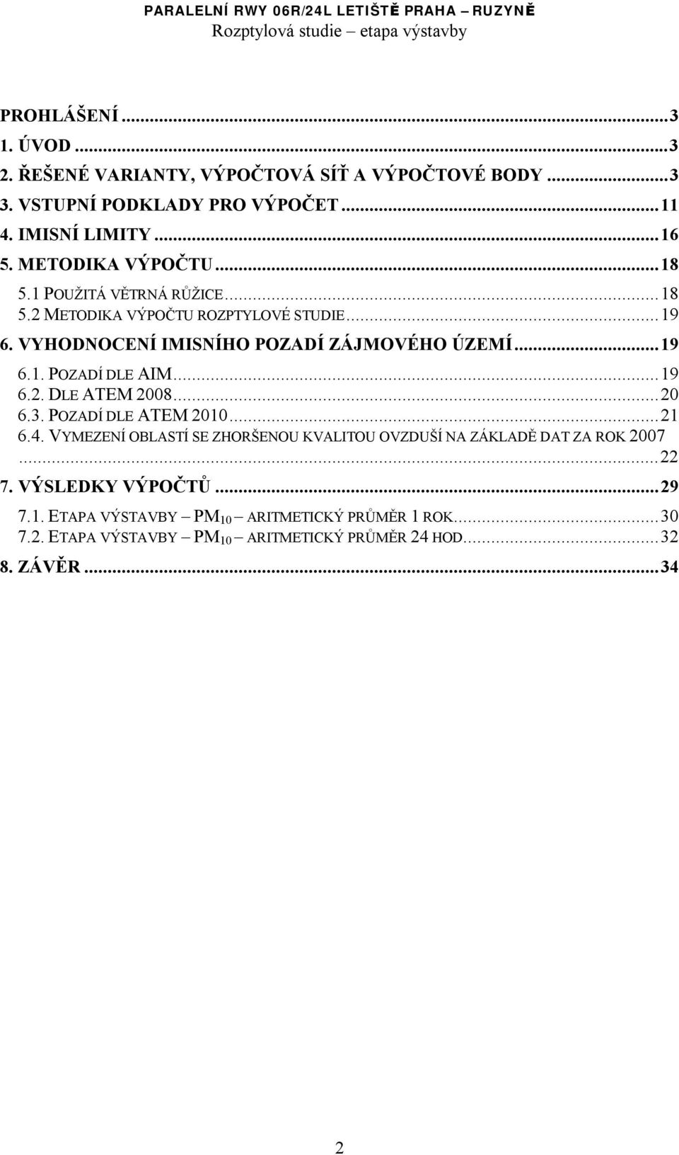 ..19 6.2. DLE ATEM 2008...20 6.3. POZADÍ DLE ATEM 2010...21 6.4. VYMEZENÍ OBLASTÍ SE ZHORŠENOU KVALITOU OVZDUŠÍ NA ZÁKLADĚ DAT ZA ROK 2007...22 7.