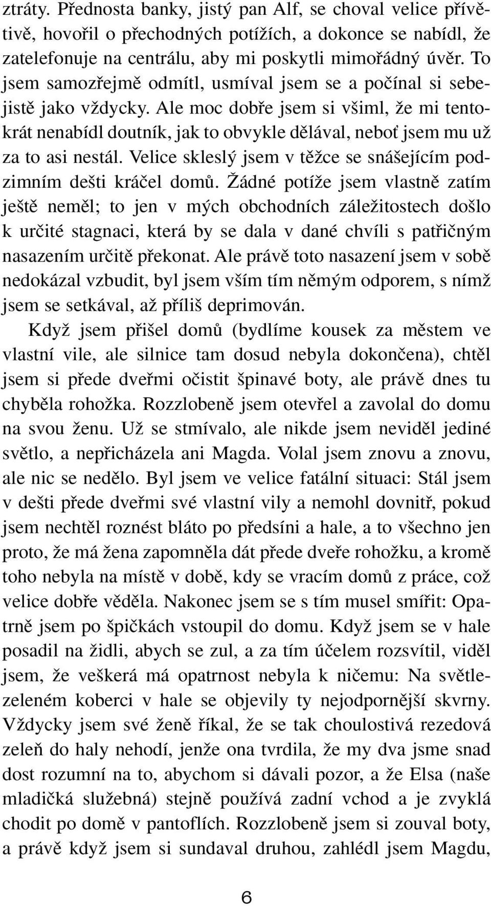 Ale moc dobfie jsem si v iml, Ïe mi tentokrát nenabídl doutník, jak to obvykle dûlával, neboè jsem mu uï za to asi nestál. Velice sklesl jsem v tûïce se sná ejícím podzimním de ti kráãel domû.
