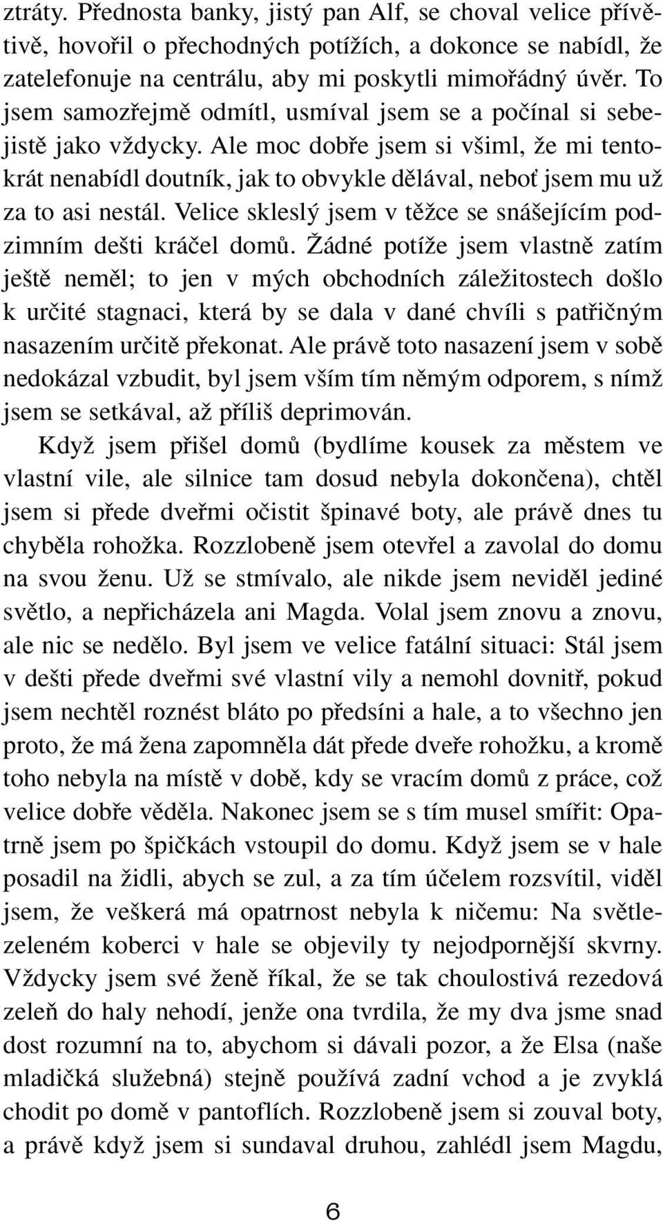 Ale moc dobfie jsem si v iml, Ïe mi tentokrát nenabídl doutník, jak to obvykle dûlával, neboè jsem mu uï za to asi nestál. Velice sklesl jsem v tûïce se sná ejícím podzimním de ti kráãel domû.