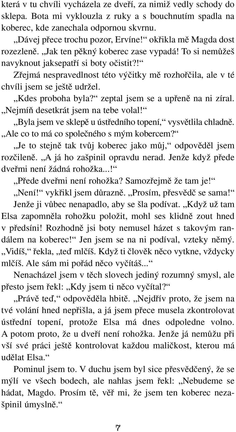 ! Zfiejmá nespravedlnost této v ãitky mû rozhofiãila, ale v té chvíli jsem se je tû udrïel. Kdes proboha byla? zeptal jsem se a upfienû na ni zíral. NejmíÀ desetkrát jsem na tebe volal!