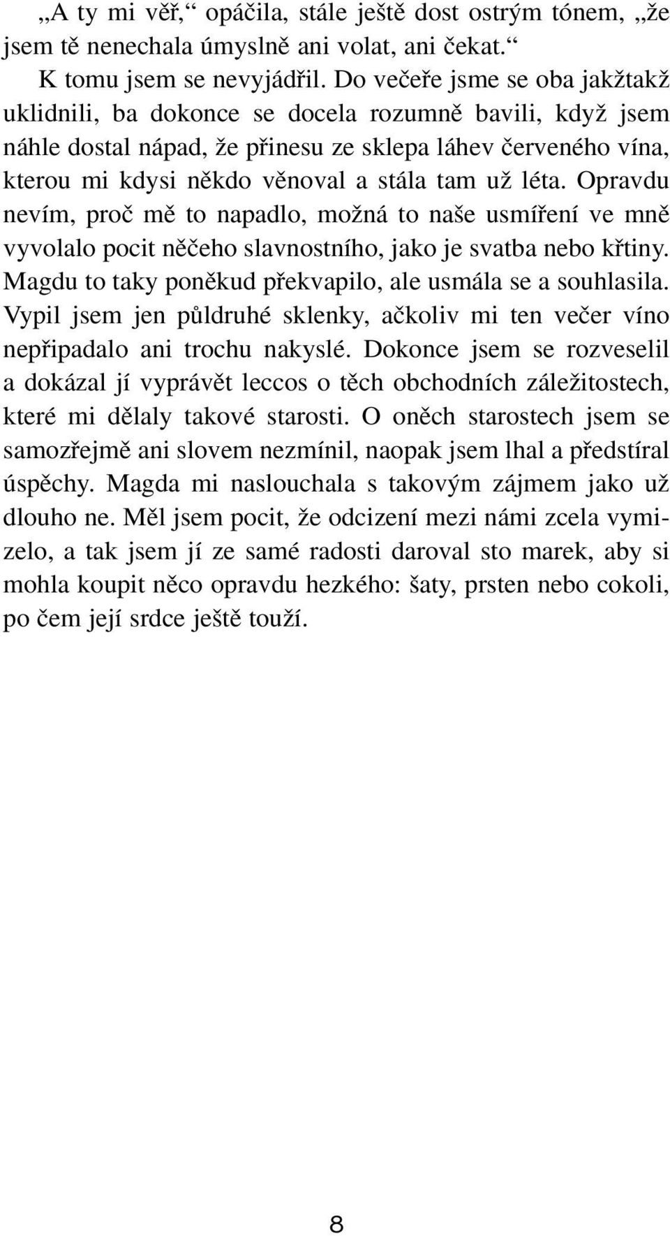 léta. Opravdu nevím, proã mû to napadlo, moïná to na e usmífiení ve mnû vyvolalo pocit nûãeho slavnostního, jako je svatba nebo kfitiny. Magdu to taky ponûkud pfiekvapilo, ale usmála se a souhlasila.