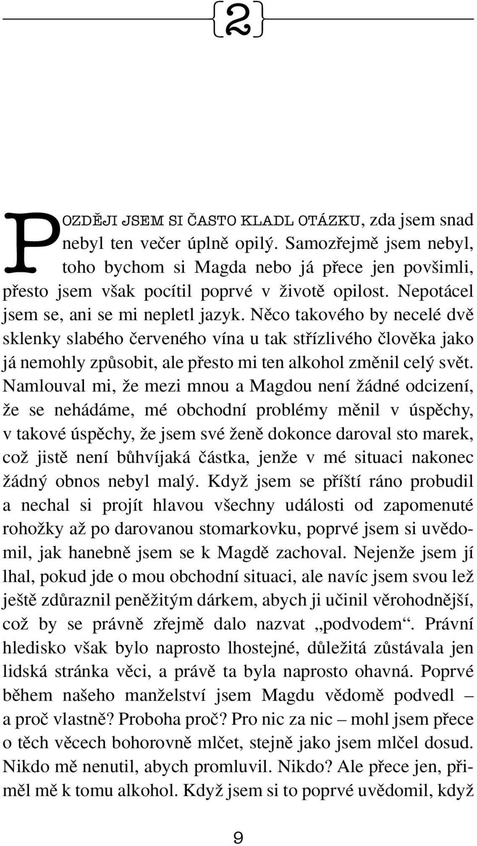 Nûco takového by necelé dvû sklenky slabého ãerveného vína u tak stfiízlivého ãlovûka jako já nemohly zpûsobit, ale pfiesto mi ten alkohol zmûnil cel svût.