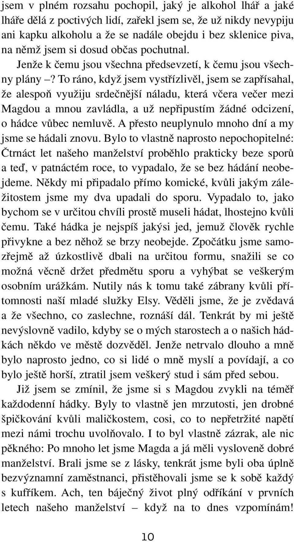 To ráno, kdyï jsem vystfiízlivûl, jsem se zapfiísahal, Ïe alespoà vyuïiju srdeãnûj í náladu, která vãera veãer mezi Magdou a mnou zavládla, a uï nepfiipustím Ïádné odcizení, o hádce vûbec nemluvû.