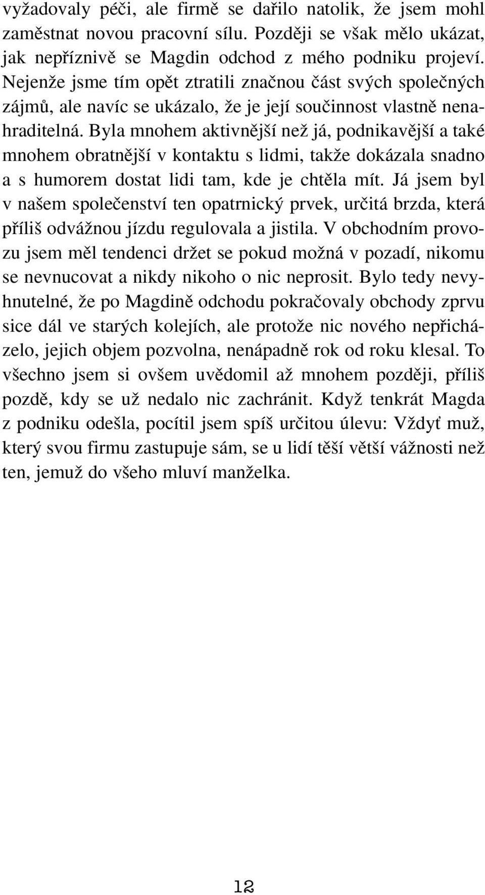 Byla mnohem aktivnûj í neï já, podnikavûj í a také mnohem obratnûj í v kontaktu s lidmi, takïe dokázala snadno ashumorem dostat lidi tam, kde je chtûla mít.