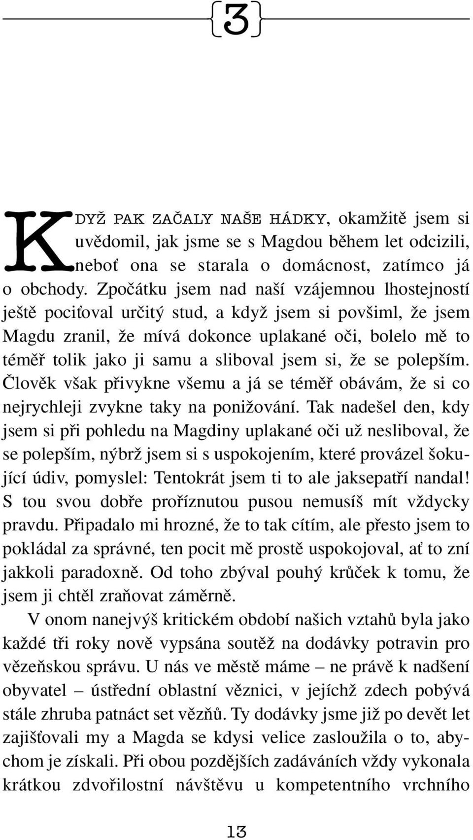 jsem si, Ïe se polep ím. âlovûk v ak pfiivykne v emu a já se témûfi obávám, Ïe si co nejrychleji zvykne taky na poniïování.