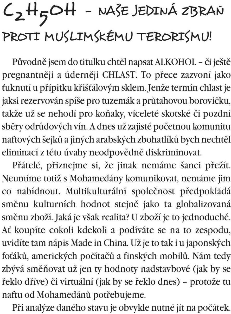 Jenže termín chlast je jaksi rezervován spíše pro tuzemák a prùtahovou borovičku, takže už se nehodí pro koòaky, víceleté skotské či pozdní sbìry odrùdových vín.