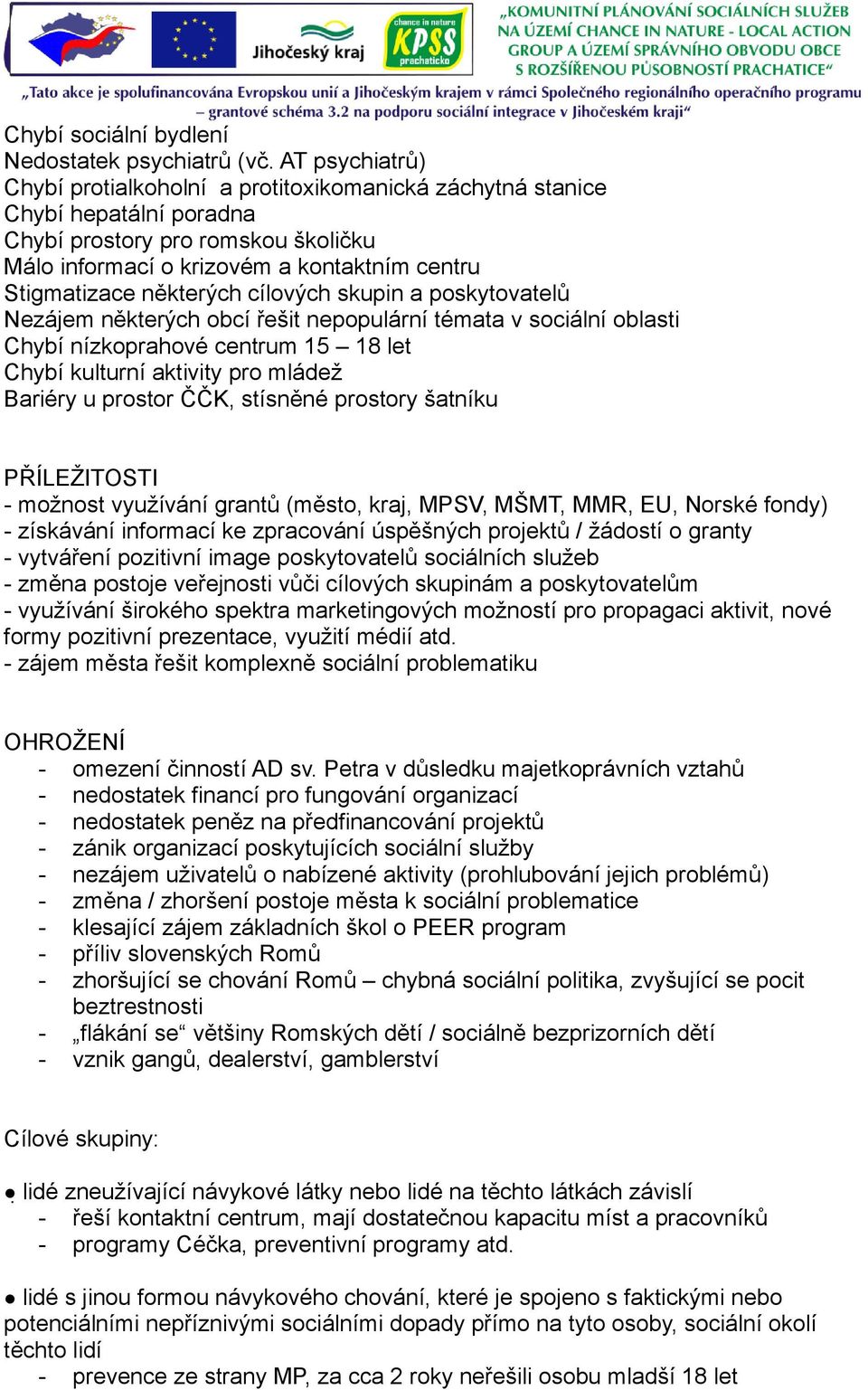 některých cílových skupin a poskytovatelů Nezájem některých obcí řešit nepopulární témata v sociální oblasti Chybí nízkoprahové centrum 15 18 let Chybí kulturní aktivity pro mládež Bariéry u prostor