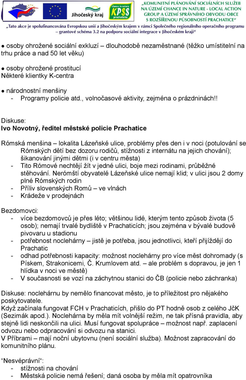 ! Diskuse: Ivo Novotný, ředitel městské policie Prachatice Rómská menšina lokalita Lázeňské ulice, problémy přes den i v noci (potulování se Rómských dětí bez dozoru rodičů, stížnosti z internátu na