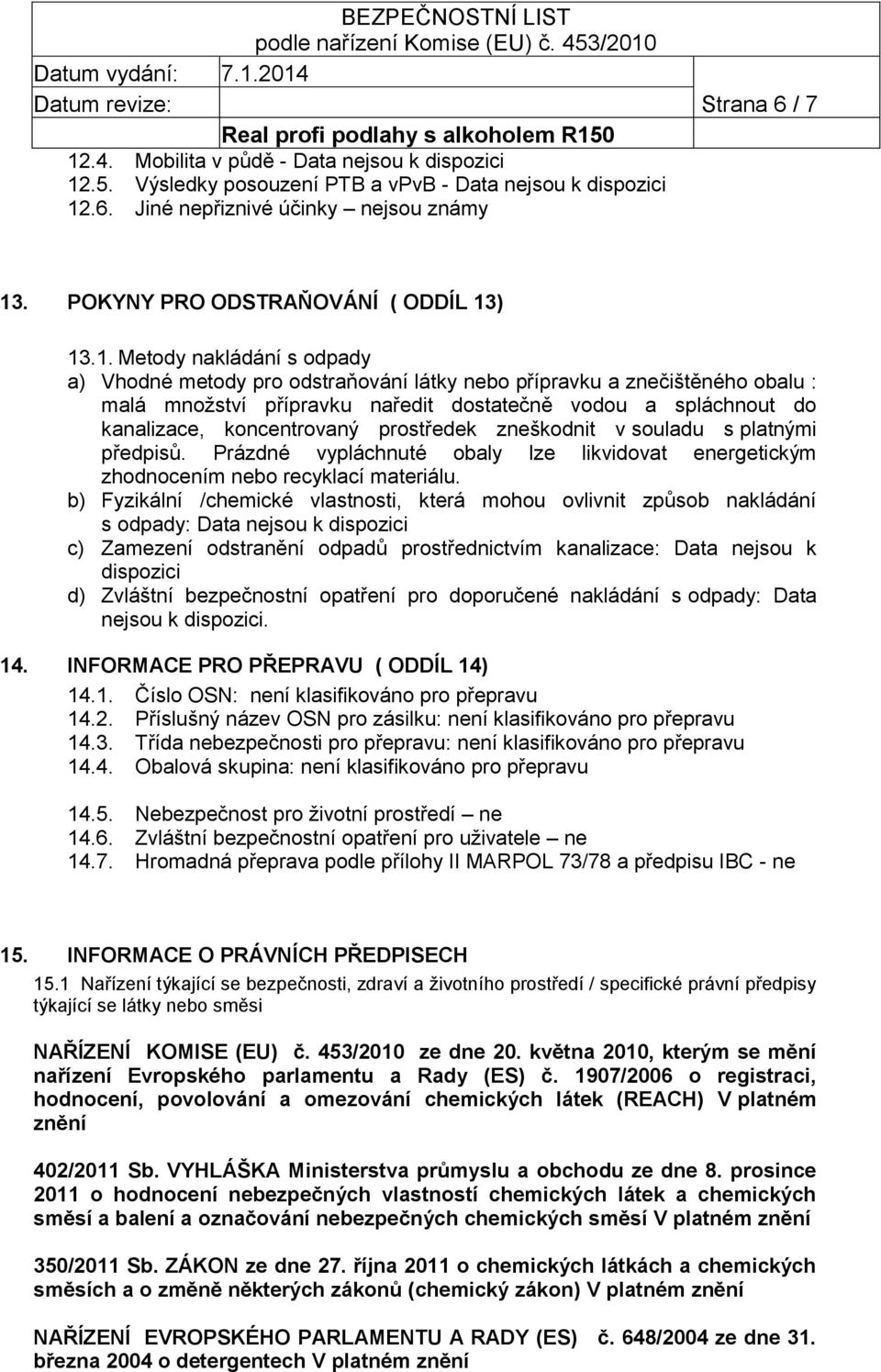 ) 13.1. Metody nakládání s odpady a) Vhodné metody pro odstraňování látky nebo přípravku a znečištěného obalu : malá množství přípravku naředit dostatečně vodou a spláchnout do kanalizace,