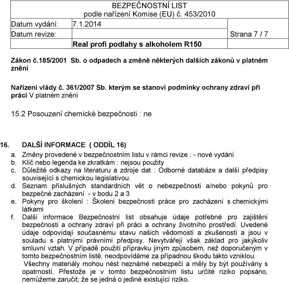 Důležité odkazy na literaturu a zdroje dat : Odborné databáze a další předpisy související s chemickou legislativou. d. Seznam příslušných standardních vět o nebezpečnosti a/nebo pokynů pro bezpečné zacházení - v bodu 2 a 3 e.