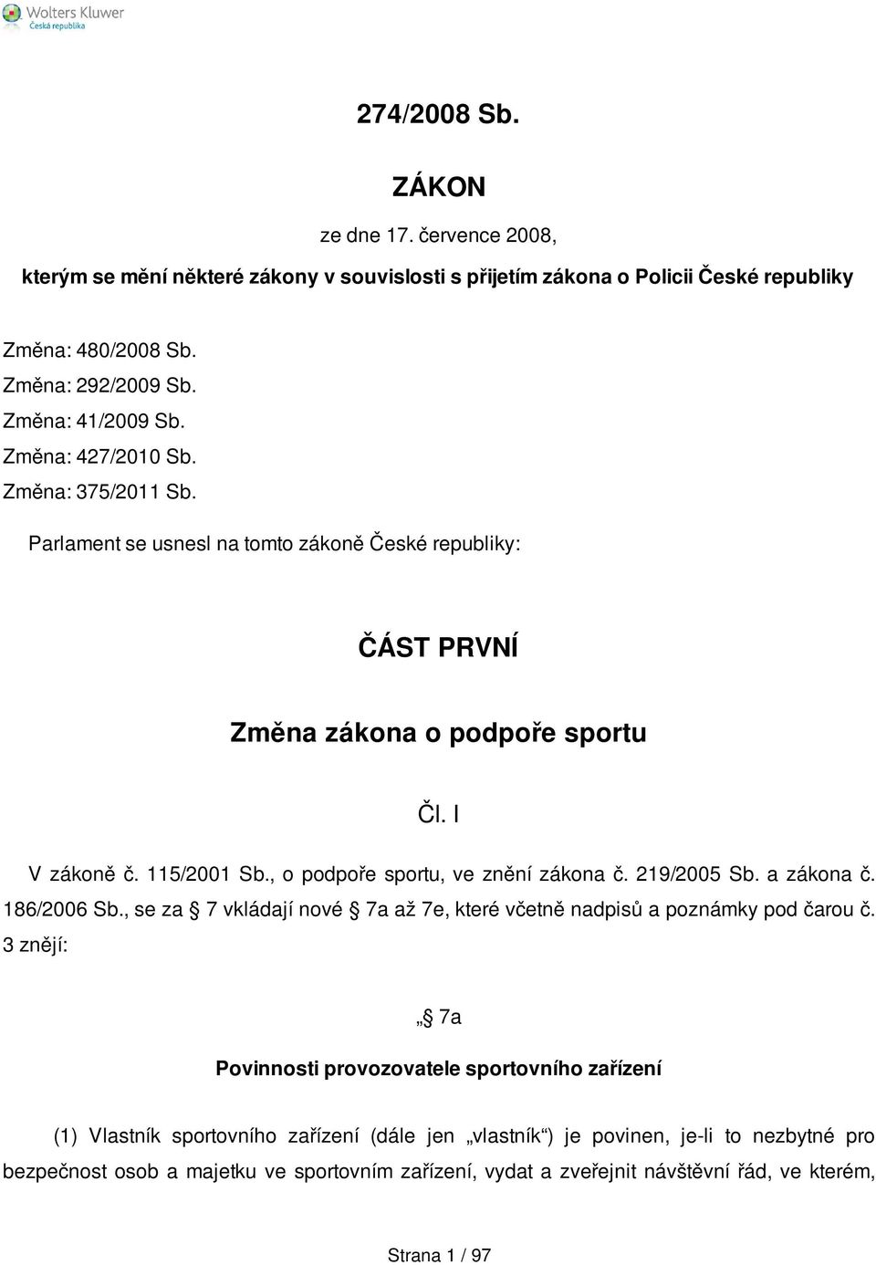 , o podpoře sportu, ve znění zákona č. 219/2005 Sb. a zákona č. 186/2006 Sb., se za 7 vkládají nové 7a až 7e, které včetně nadpisů a poznámky pod čarou č.