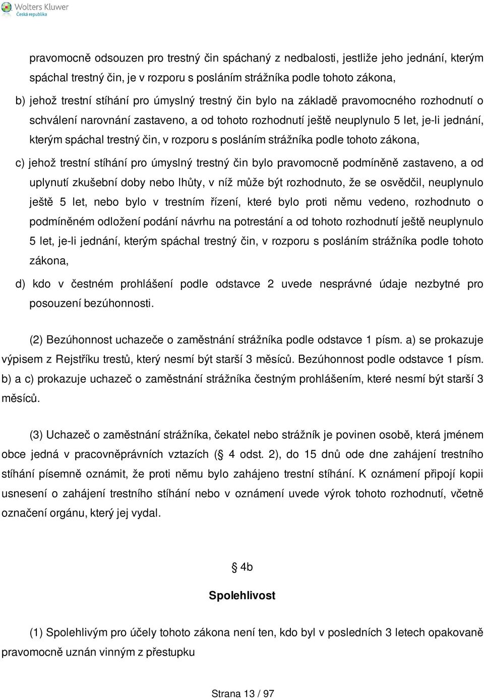 posláním strážníka podle tohoto zákona, c) jehož trestní stíhání pro úmyslný trestný čin bylo pravomocně podmíněně zastaveno, a od uplynutí zkušební doby nebo lhůty, v níž může být rozhodnuto, že se