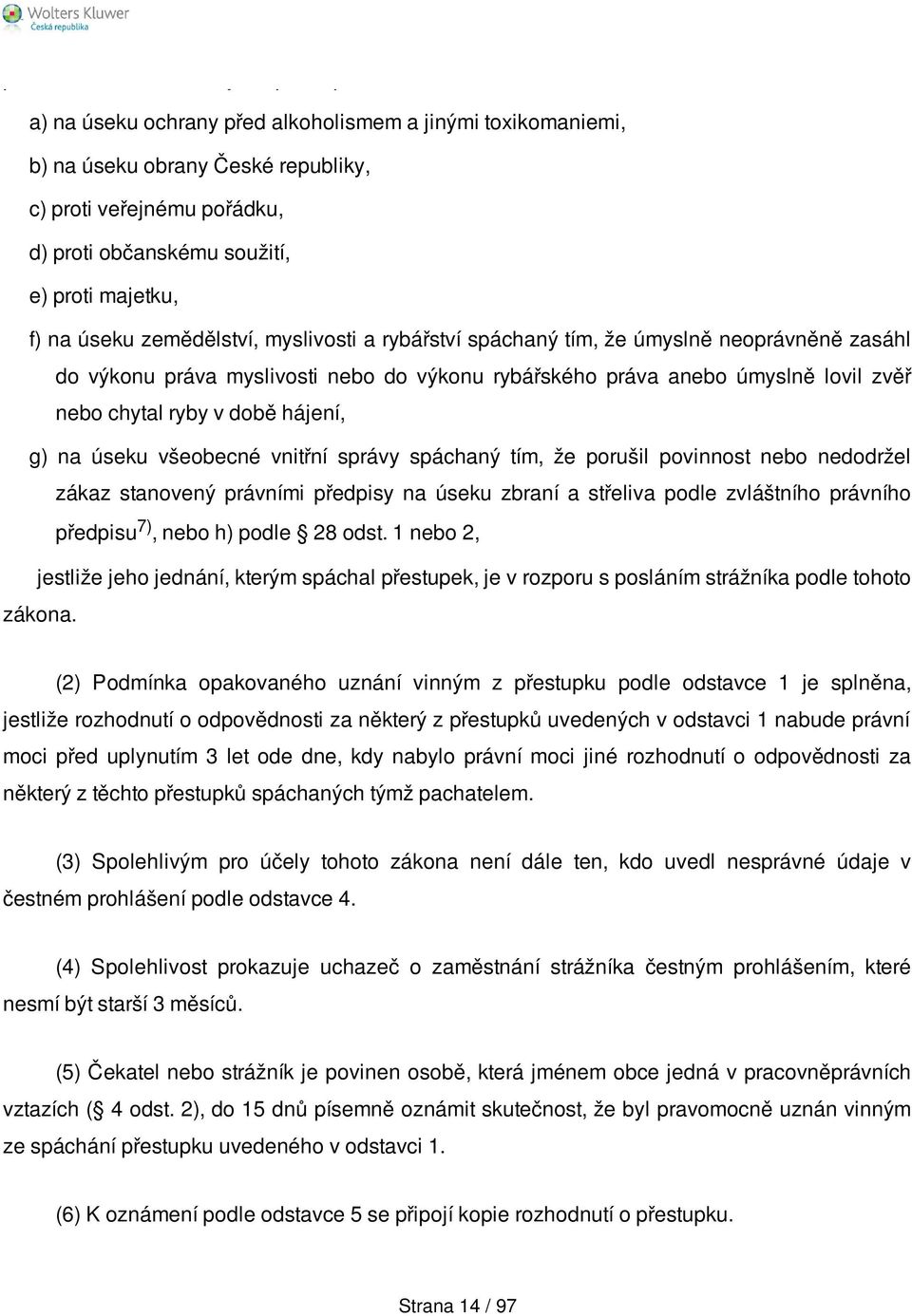 ryby v době hájení, g) na úseku všeobecné vnitřní správy spáchaný tím, že porušil povinnost nebo nedodržel zákaz stanovený právními předpisy na úseku zbraní a střeliva podle zvláštního právního