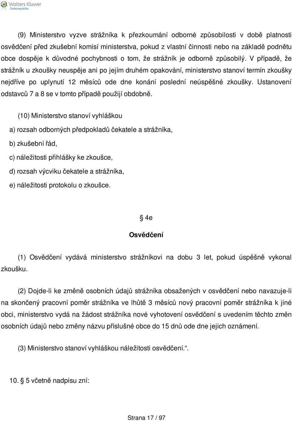 V případě, že strážník u zkoušky neuspěje ani po jejím druhém opakování, ministerstvo stanoví termín zkoušky nejdříve po uplynutí 12 měsíců ode dne konání poslední neúspěšné zkoušky.