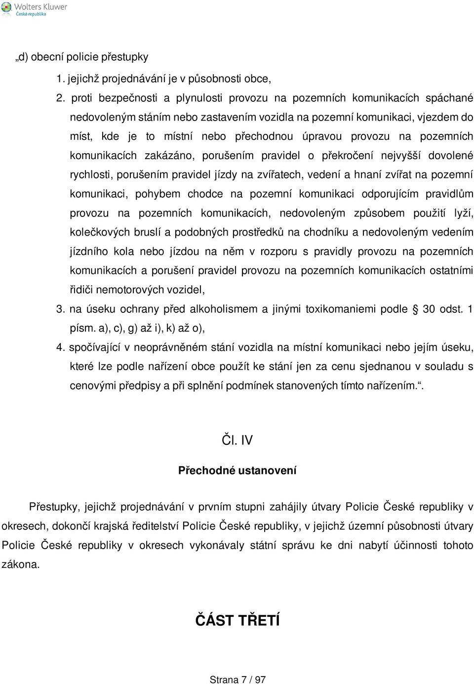 provozu na pozemních komunikacích zakázáno, porušením pravidel o překročení nejvyšší dovolené rychlosti, porušením pravidel jízdy na zvířatech, vedení a hnaní zvířat na pozemní komunikaci, pohybem