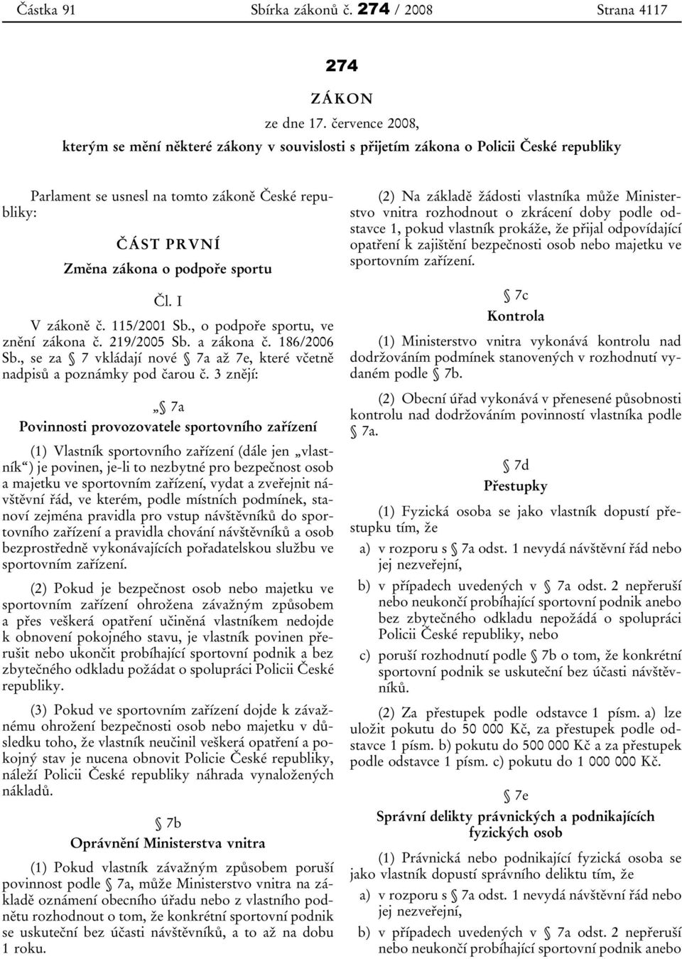 I V zákoně č. 115/2001 Sb., o podpoře sportu, ve znění zákona č. 219/2005 Sb. a zákona č. 186/2006 Sb., se za 7 vkládají nové 7a až 7e, které včetně nadpisů a poznámky pod čarou č.