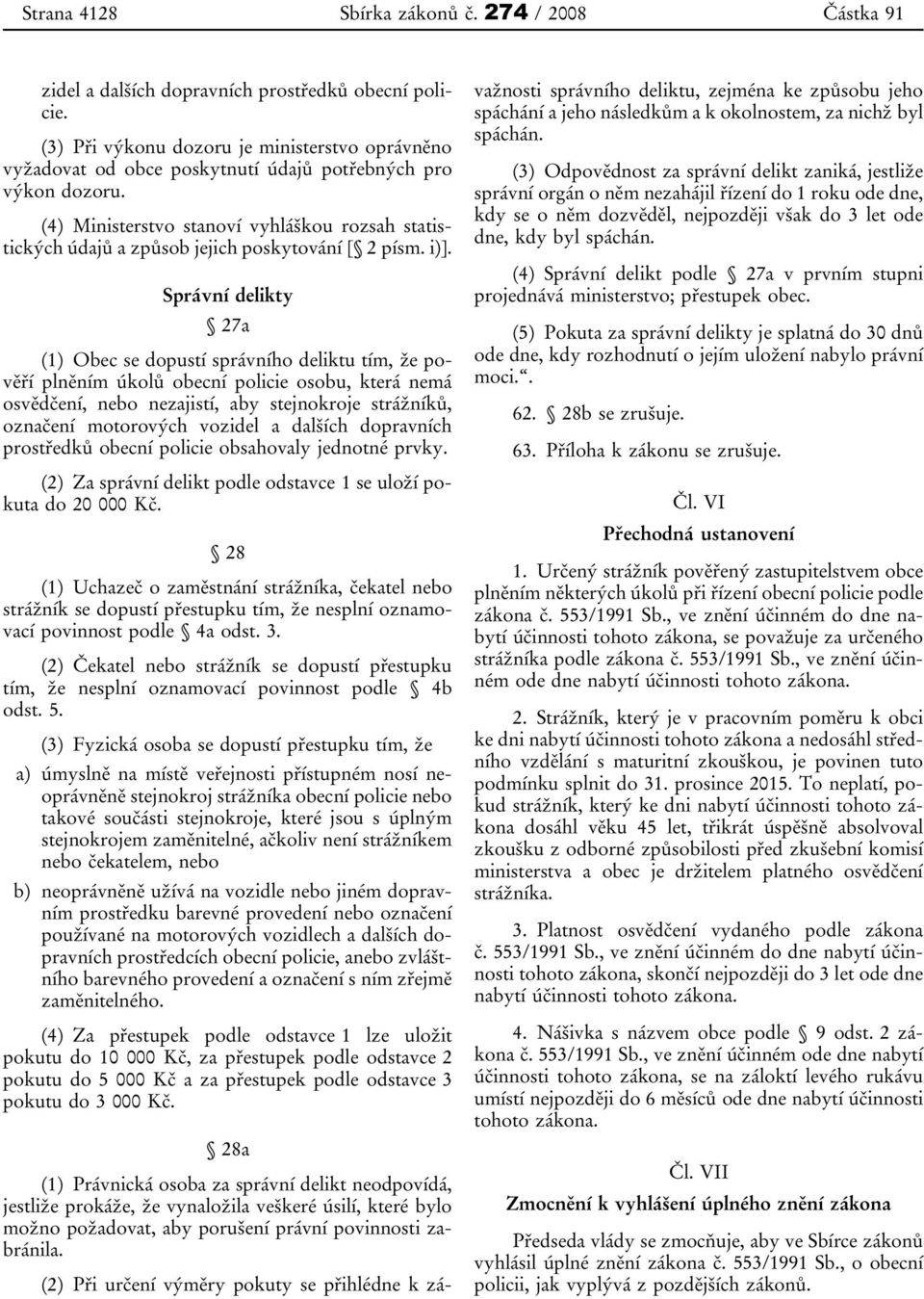 (4) Ministerstvo stanoví vyhláškou rozsah statistických údajů a způsob jejich poskytování [ 2 písm. i)].