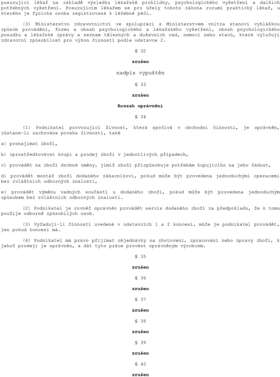 (3) Ministerstvo zdravotnictví ve spolupráci s Ministerstvem vnitra stanoví vyhláškou způsob provádění, formu a obsah psychologického a lékařského vyšetření, obsah psychologického posudku a lékařské