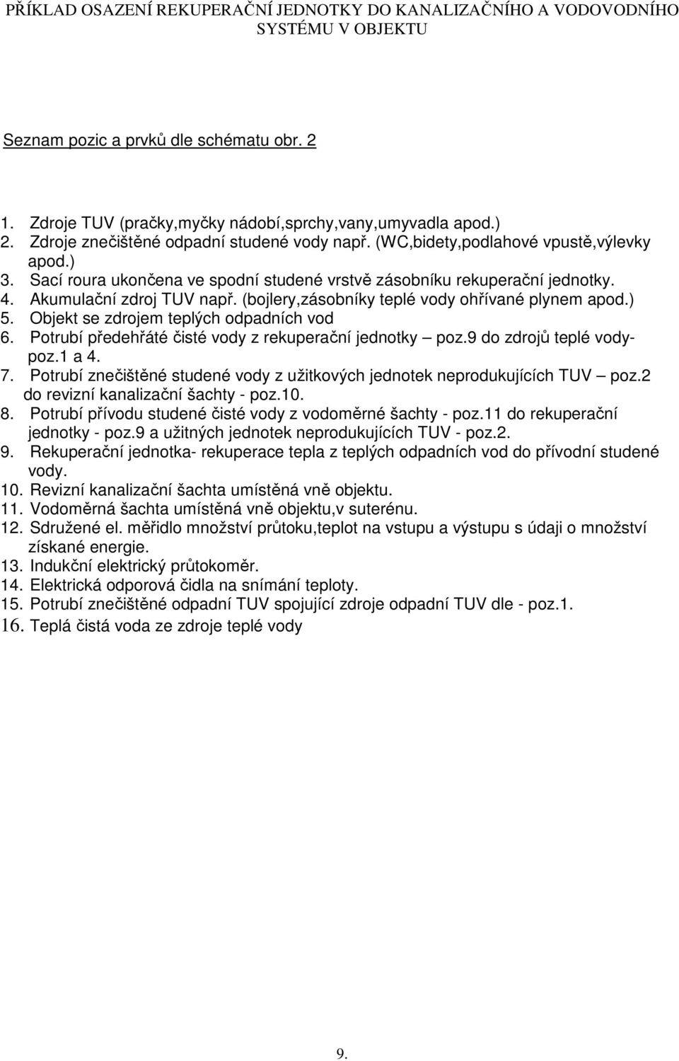 (bojlery,zásobníky teplé vody ohřívané plynem apod.) 5. Objekt se zdrojem teplých odpadních vod 6. Potrubí předehřáté čisté vody z rekuperační jednotky poz.9 do zdrojů teplé vodypoz.1 a 4. 7.