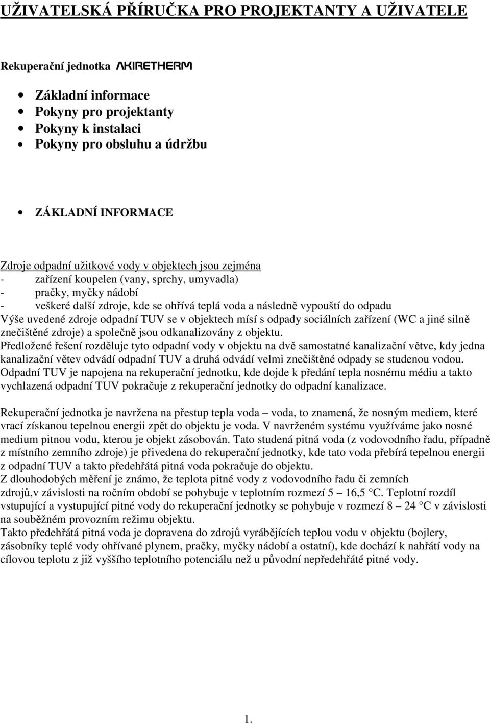 uvedené zdroje odpadní TUV se v objektech mísí s odpady sociálních zařízení (WC a jiné silně znečištěné zdroje) a společně jsou odkanalizovány z objektu.