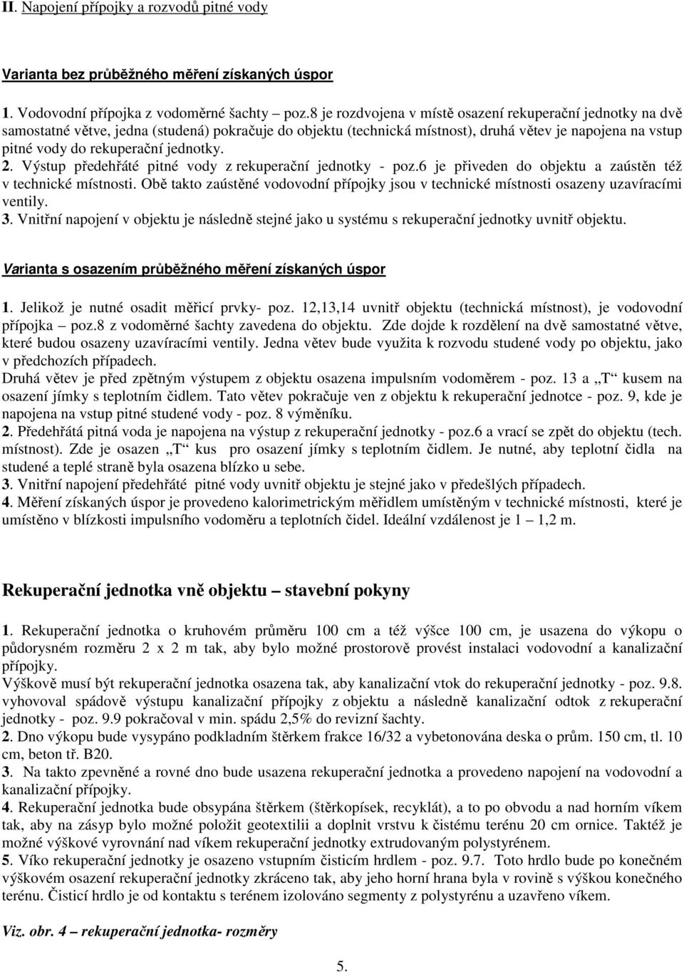 jednotky. 2. Výstup předehřáté pitné vody z rekuperační jednotky - poz.6 je přiveden do objektu a zaústěn též v technické místnosti.