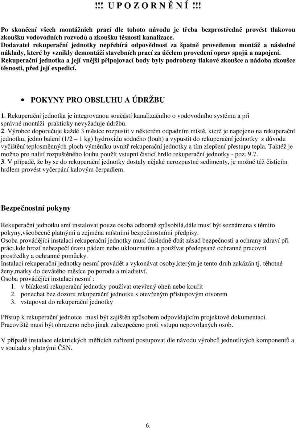 Rekuperační jednotka a její vnější připojovací body byly podrobeny tlakové zkoušce a nádoba zkoušce těsnosti, před její expedicí. POKYNY PRO OBSLUHU A ÚDRŽBU 1.