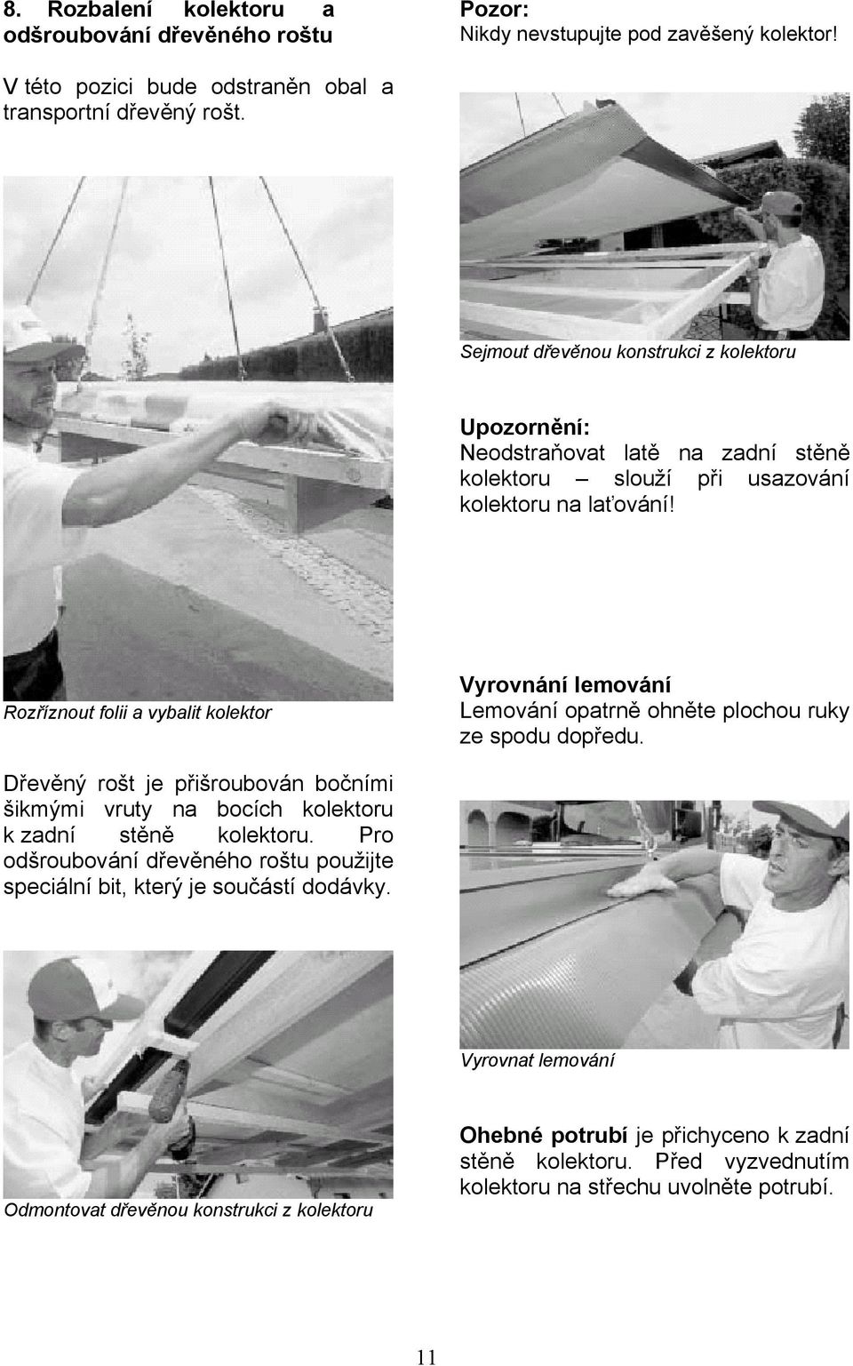 Rozříznout folii a vybalit kolektor Vyrovnání lemování Lemování opatrně ohněte plochou ruky ze spodu dopředu.