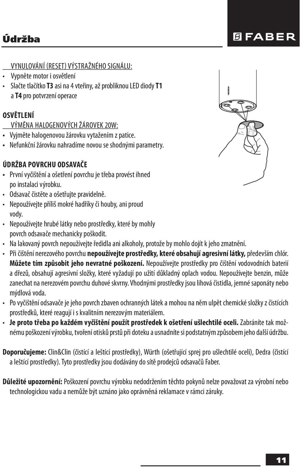 ÚDRŽBA POVRCHU ODSAVAČE První vyčištění a ošetření povrchu je třeba provést ihned po instalaci výrobku. Odsavač čistěte a ošetřujte pravidelně.