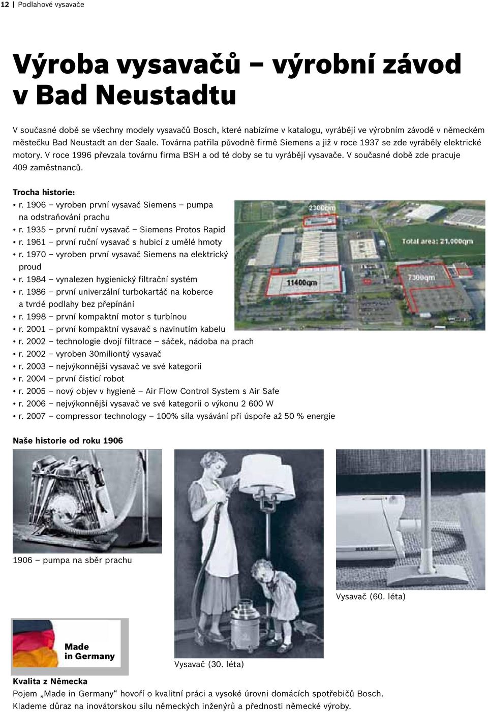 V současné době zde pracuje 409 zaměstnanců. Trocha historie: r. 1906 vyroben první vysavač Siemens pumpa na odstraňování prachu r. 1935 první ruční vysavač Siemens Protos Rapid r.