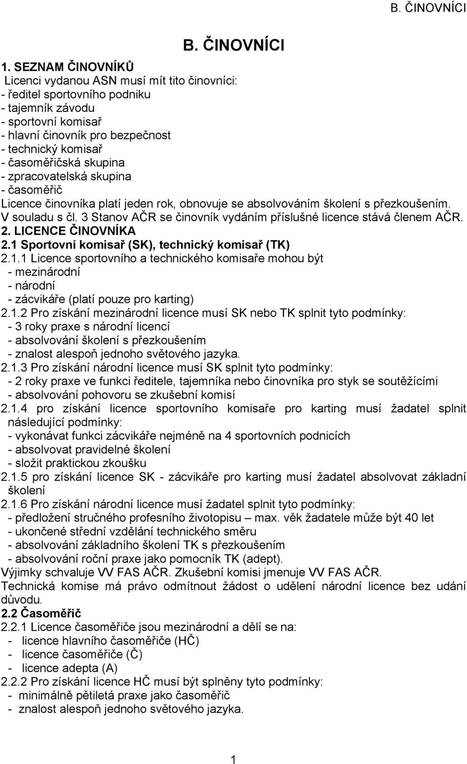 skupina - zpracovatelská skupina - časoměřič Licence činovníka platí jeden rok, obnovuje se absolvováním školení s přezkoušením. V souladu s čl.