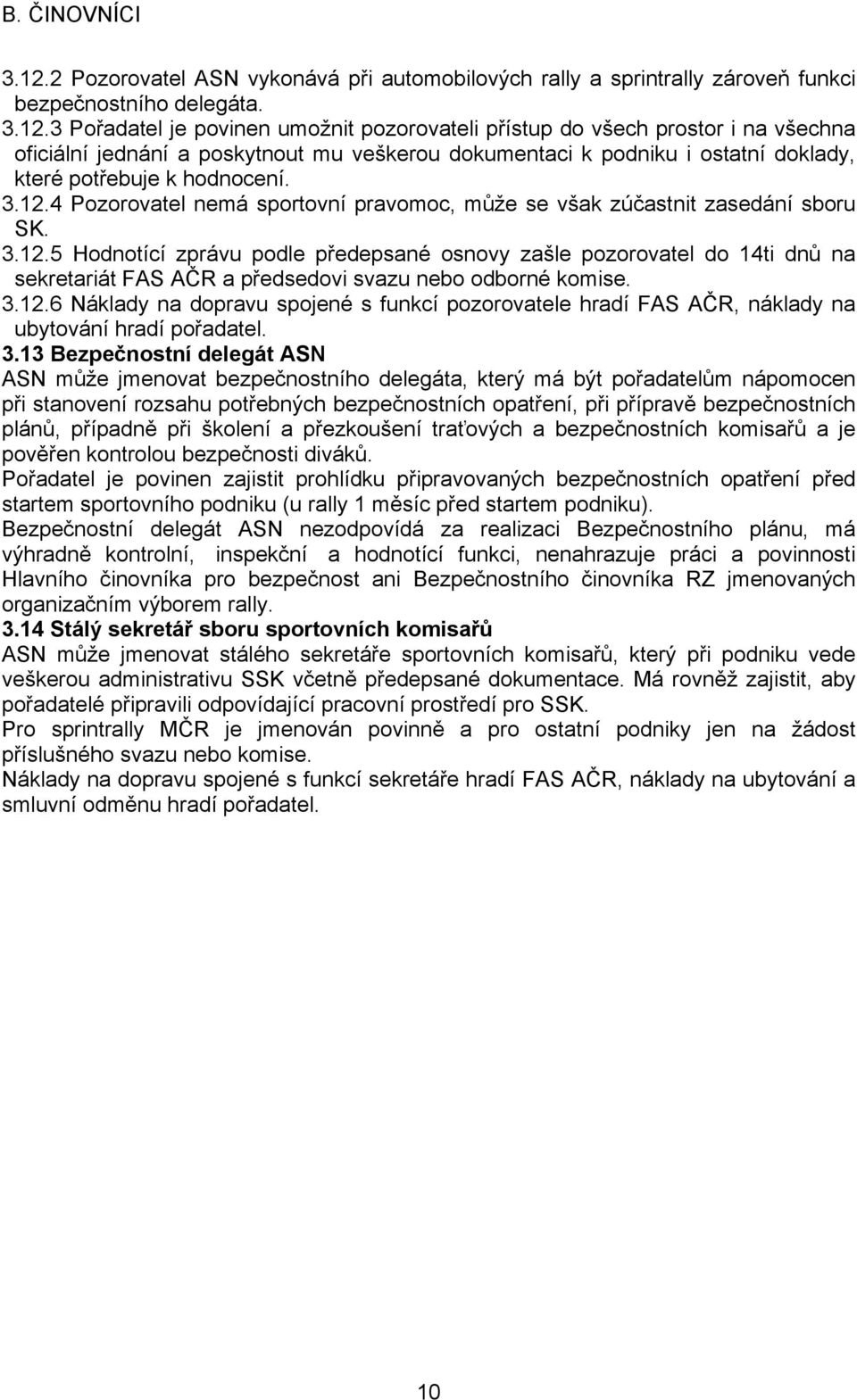 3.12.6 Náklady na dopravu spojené s funkcí pozorovatele hradí FAS AČR, náklady na ubytování hradí pořadatel. 3.