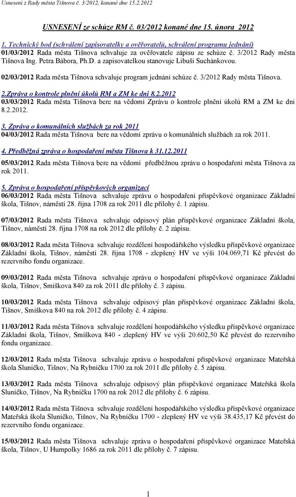 Petra Bábora, Ph.D. a zapisovatelkou stanovuje Libuši Suchánkovou. 02/03/2012 Rada města Tišnova schvaluje program jednání schůze č. 3/2012 Rady města Tišnova. 2.