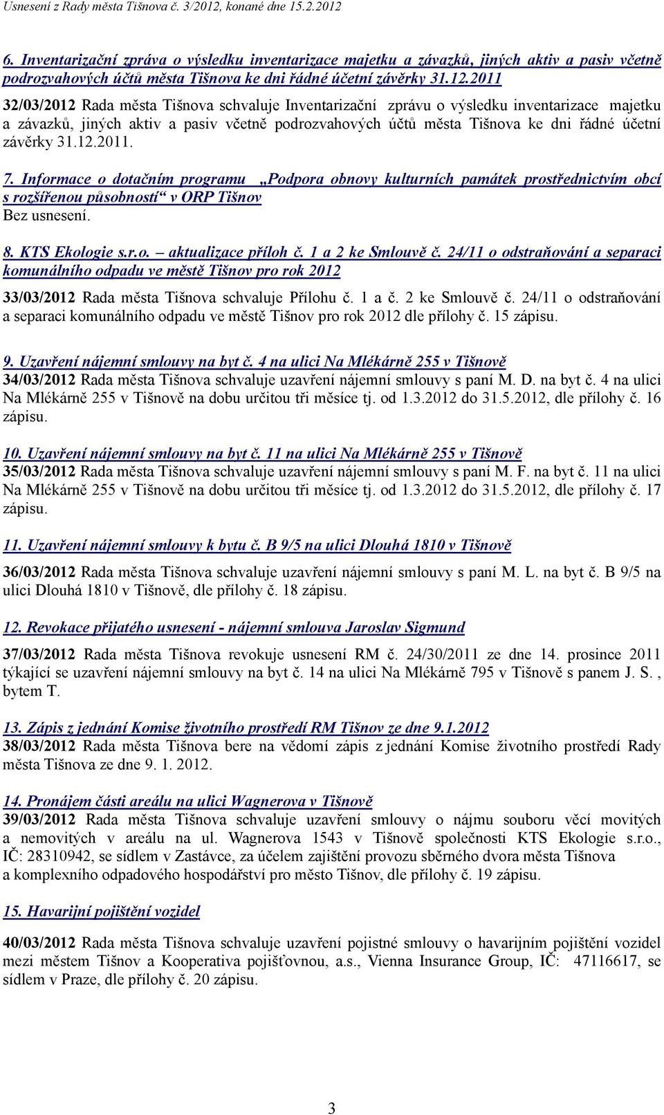 závěrky 31.12.2011. 7. Informace o dotačním programu Podpora obnovy kulturních památek prostřednictvím obcí s rozšířenou působností v ORP Tišnov 8. KTS Ekologie s.r.o. aktualizace příloh č.