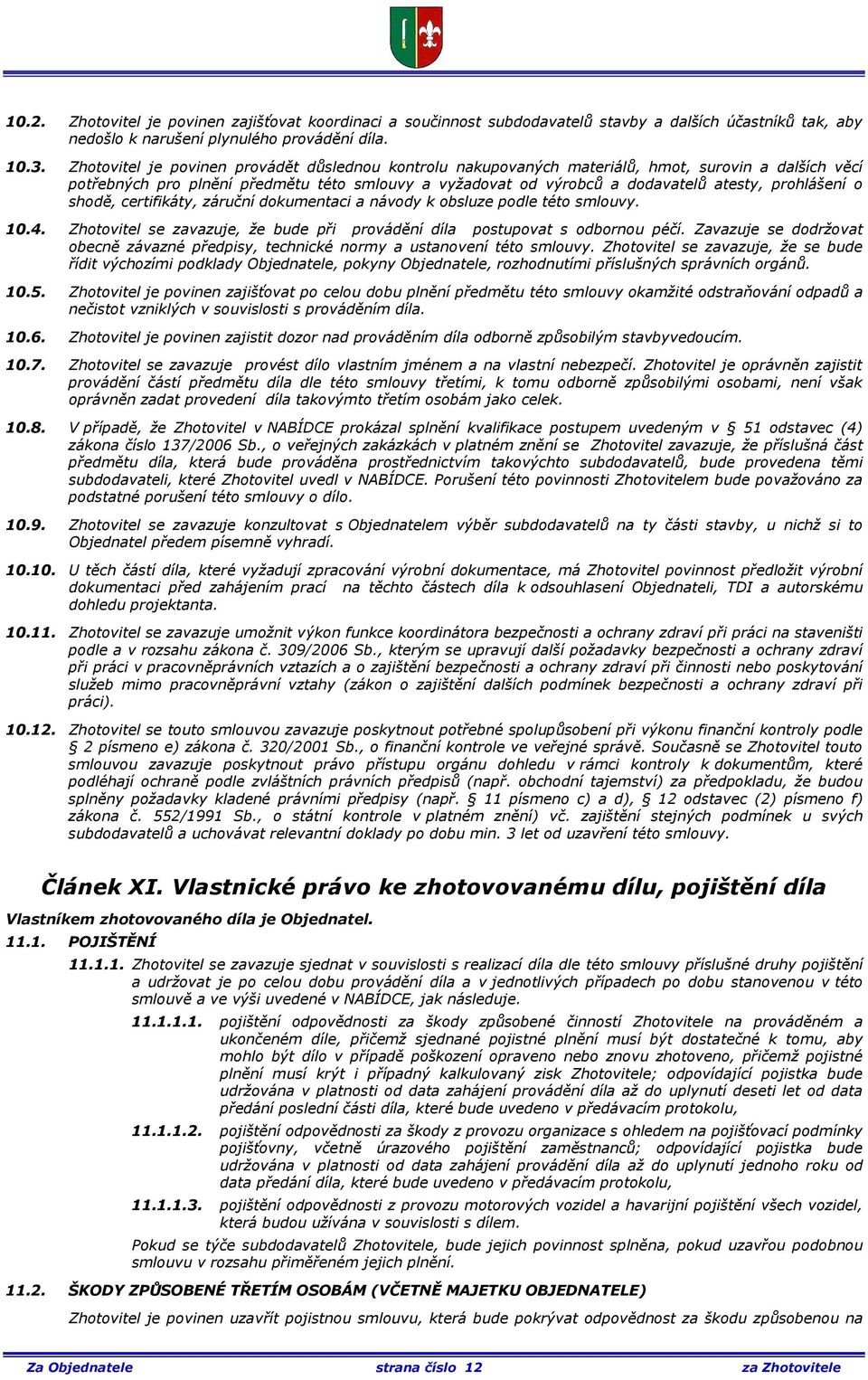 prohlášení o shodě, certifikáty, záruční dokumentaci a návody k obsluze podle této smlouvy. 10.4. Zhotovitel se zavazuje, že bude při provádění díla postupovat s odbornou péčí.