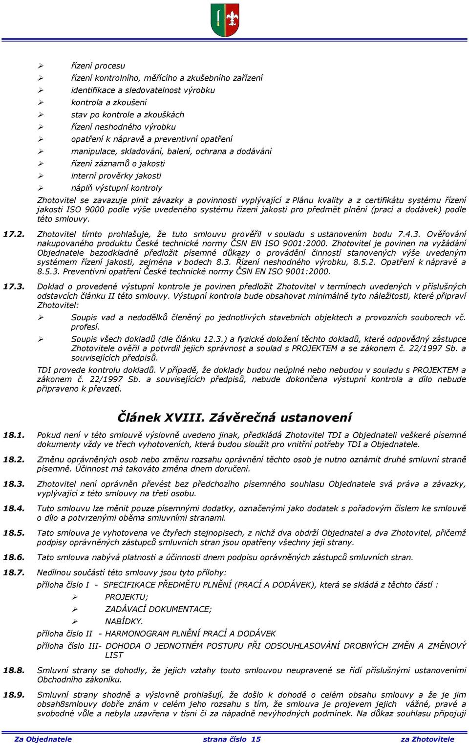 vyplývající z Plánu kvality a z certifikátu systému řízení jakosti ISO 9000 podle výše uvedeného systému řízení jakosti pro předmět plnění (prací a dodávek) podle této smlouvy. 17.2.
