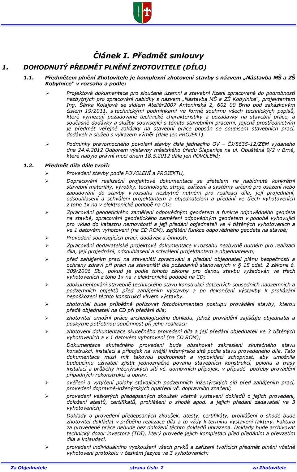 1. Předmětem plnění Zhotovitele je komplexní zhotovení stavby s názvem Nástavba MŠ a ZŠ Kobylnice v rozsahu a podle: Projektové dokumentace pro sloučené územní a stavební řízení zpracované do