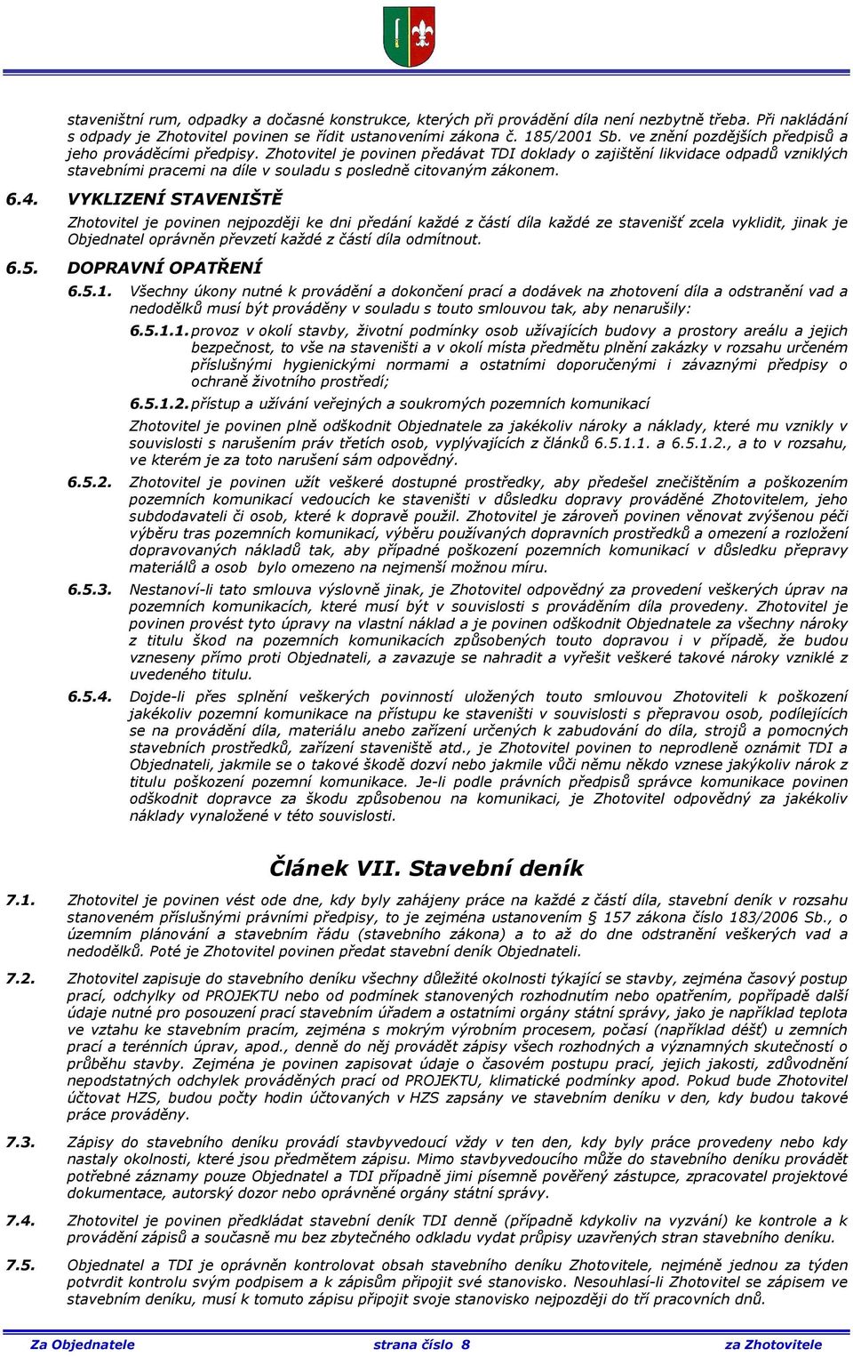 Zhotovitel je povinen předávat TDI doklady o zajištění likvidace odpadů vzniklých stavebními pracemi na díle v souladu s posledně citovaným zákonem. 6.4.