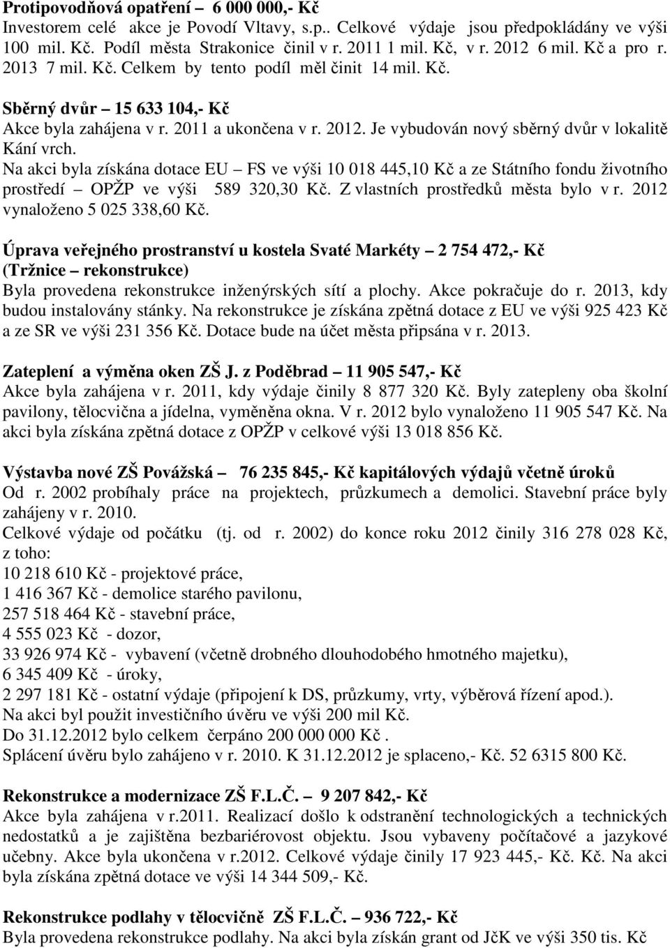 Je vybudován nový sběrný dvůr v lokalitě Kání vrch. Na akci byla získána dotace EU FS ve výši 10 018 445,10 Kč a ze Státního fondu životního prostředí OPŽP ve výši 589 320,30 Kč.