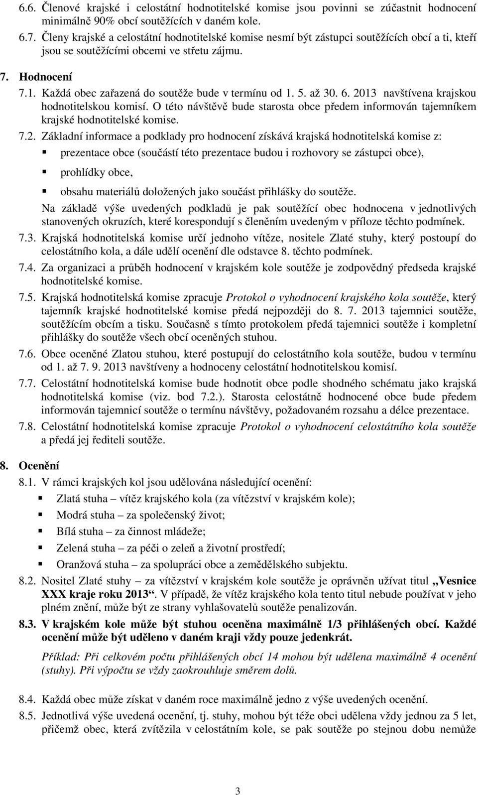 Každá obec zařazená do soutěže bude v termínu od 1. 5. až 30. 6. 2013 navštívena krajskou hodnotitelskou komisí.