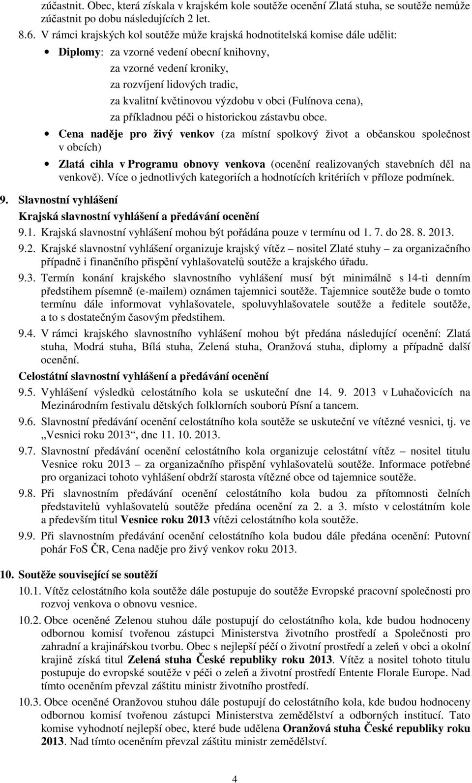 výzdobu v obci (Fulínova cena), za příkladnou péči o historickou zástavbu obce.