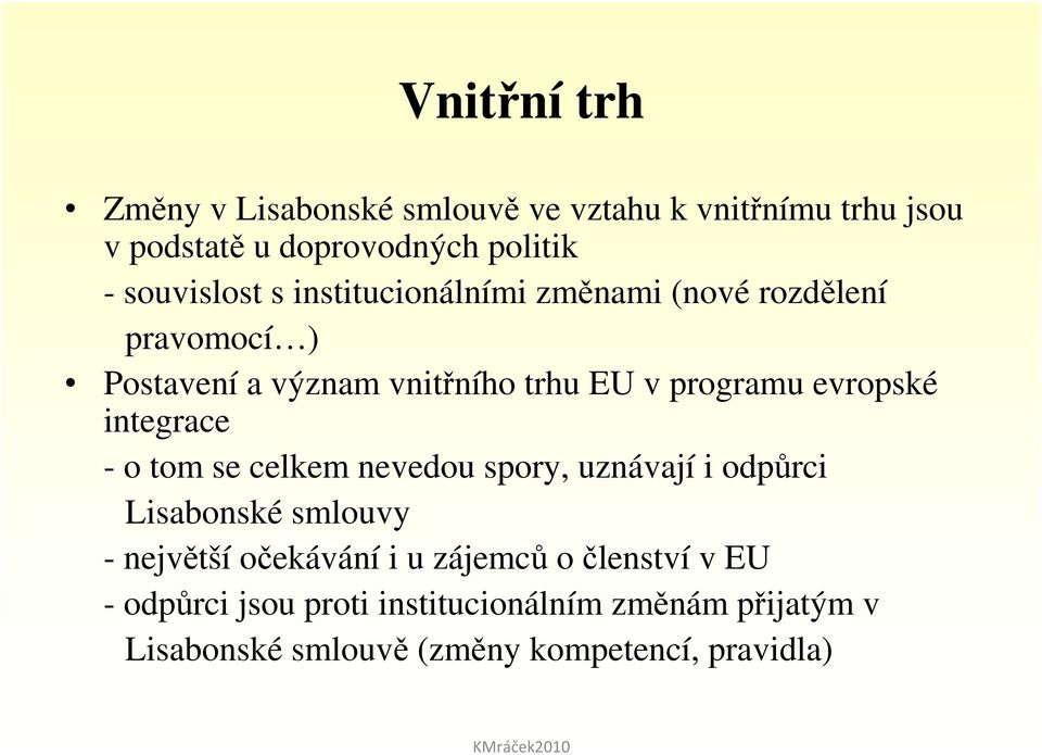 evropské integrace - o tom se celkem nevedou spory, uznávají i odpůrci Lisabonské smlouvy - největší očekávání i u