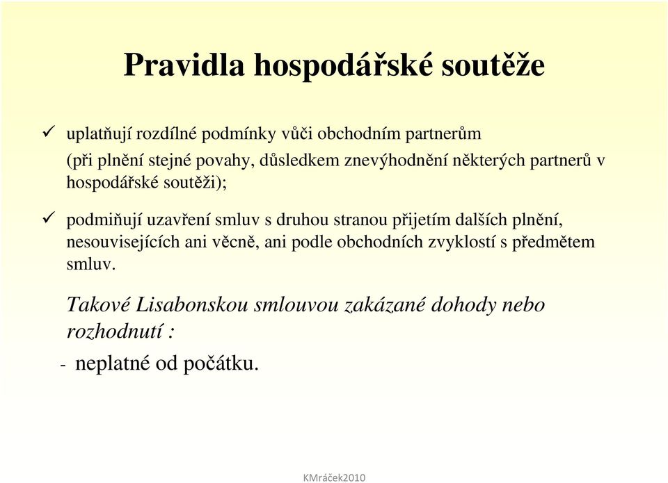 druhou stranou přijetím dalších plnění, nesouvisejících ani věcně, ani podle obchodních zvyklostí s