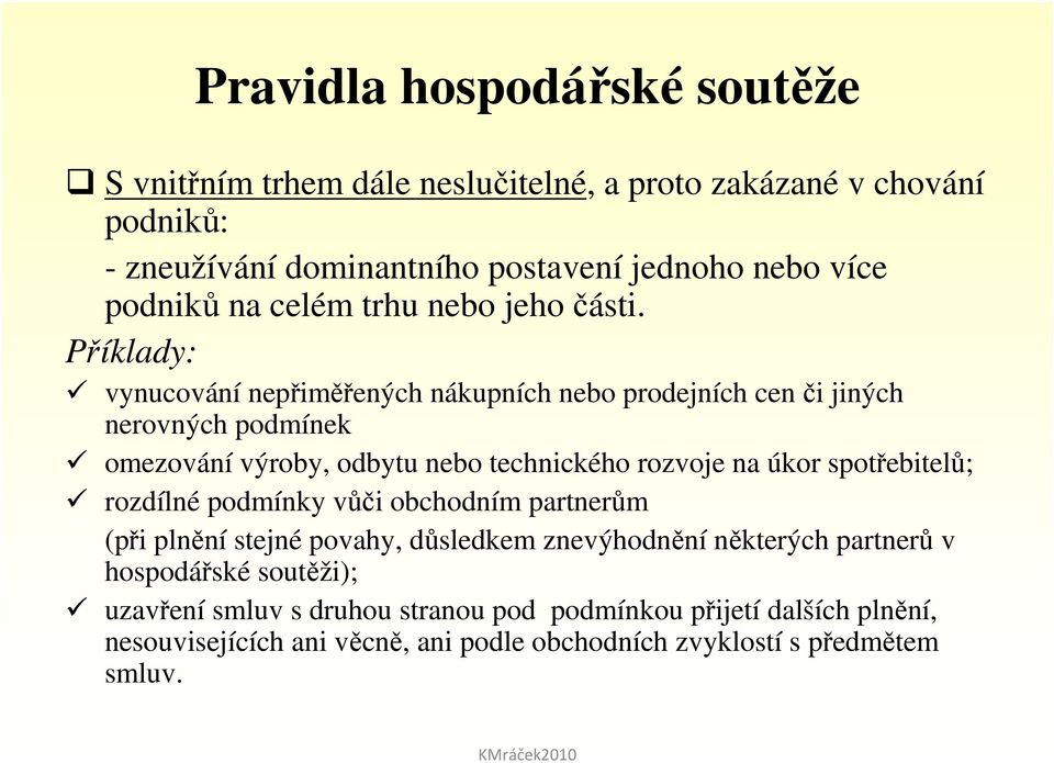 Příklady: vynucování nepřiměřených nákupních nebo prodejních cen či jiných nerovných podmínek omezování výroby, odbytu nebo technického rozvoje na úkor