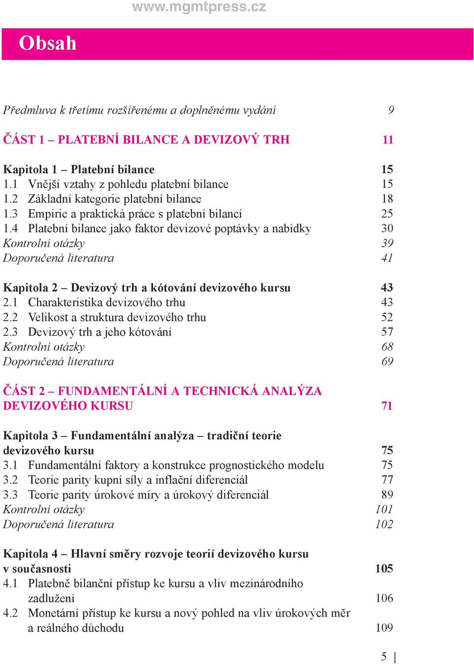 4 Platební bilance jako faktor devizové poptávky a nabídky 30 Kontrolní otázky 39 Doporučená literatura 41 Kapitola 2 Devizový trh a kótování devizového kursu 43 2.