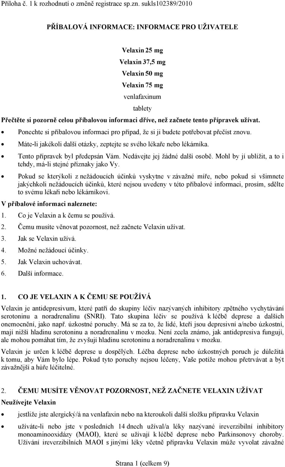 začnete tento přípravek užívat. Ponechte si příbalovou informaci pro případ, že si ji budete potřebovat přečíst znovu. Máte-li jakékoli další otázky, zeptejte se svého lékaře nebo lékárníka.