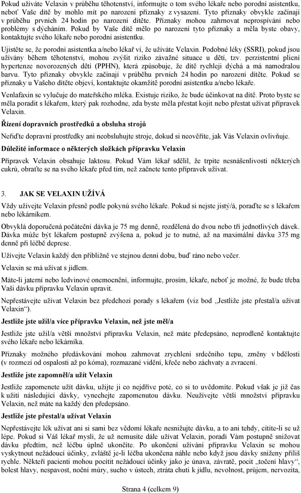 Pokud by Vaše dítě mělo po narození tyto příznaky a měla byste obavy, kontaktujte svého lékaře nebo porodní asistentku. Ujistěte se, že porodní asistentka a/nebo lékař ví, že užíváte Velaxin.