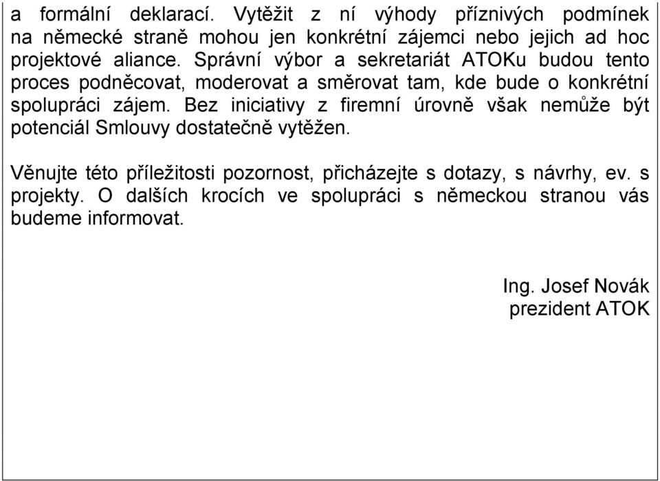 Správní výbor a sekretariát ATOKu budou tento proces podněcovat, moderovat a směrovat tam, kde bude o konkrétní spolupráci zájem.