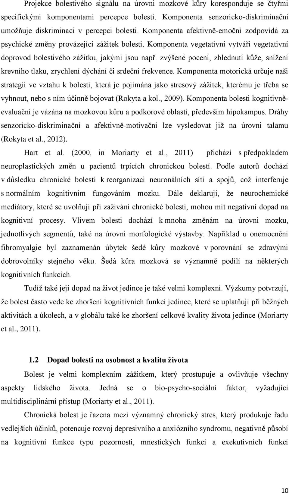 zvýšené pocení, zblednutí kůže, snížení krevního tlaku, zrychlení dýchání či srdeční frekvence.